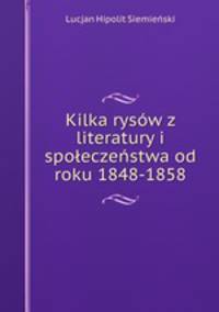Kilka rysow z literatury i spoleczenstwa od roku 1848-1858