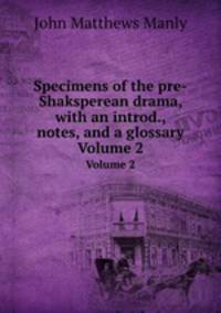 Specimens of the pre-Shaksperean drama, with an introd., notes, and a glossary. Volume 2