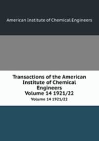 Transactions of the American Institute of Chemical Engineers. Volume 14 1921/22