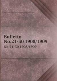 Bulletin. No.21-30 1908/1909