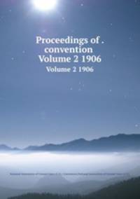 Proceedings of . convention .. Volume 2 1906