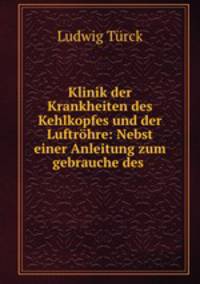 Klinik der Krankheiten des Kehlkopfes und der Luftrohre: Nebst einer Anleitung zum gebrauche des .