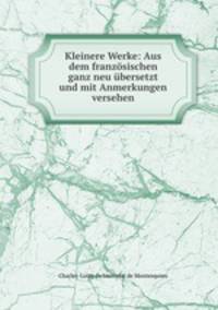 Kleinere Werke: Aus dem franzosischen ganz neu ubersetzt und mit Anmerkungen versehen