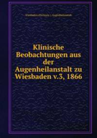 Klinische Beobachtungen aus der Augenheilanstalt zu Wiesbaden v.3, 1866