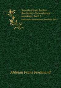 Svenskt-Finskt lexikon. Ruotsalais-Suomalainen sanakirja, Part 1