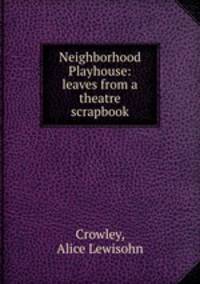 Neighborhood Playhouse: leaves from a theatre scrapbook
