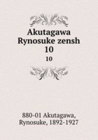 Akutagawa Rynosuke zensh. 10