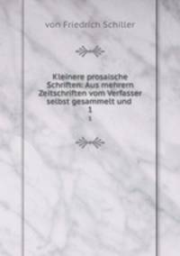 Kleinere prosaische Schriften: Aus mehrern Zeitschriften vom Verfasser selbst gesammelt und .. 1