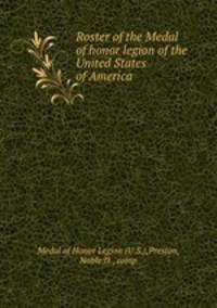 Roster of the Medal of honor legion of the United States of America
