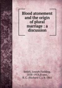 Blood atonement and the origin of plural marriage : a discussion