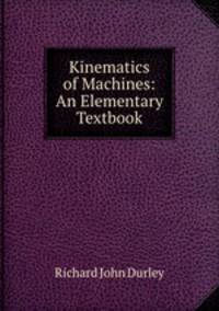 Kinematics of Machines: An Elementary Textbook