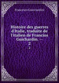 Histoire des guerres d`Italie, traduite de l`italien de Francios Guichardin. --. 2