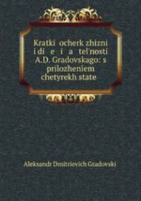 Kratk ocherk zhizni i di e i a telnosti A.D. Gradovskago: s prilozhenem chetyrekh state .