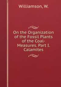 On the Organization of the Fossil Plants of the Coal-Measures. Part I. Calamites