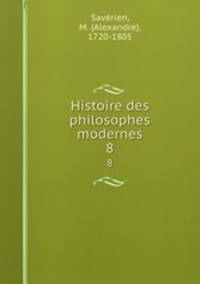 Histoire des philosophes modernes. 8