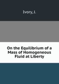 On the Equilibrium of a Mass of Homogeneous Fluid at Liberty