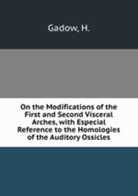 On the Modifications of the First and Second Visceral Arches, with Especial Reference to the Homologies of the Auditory Ossicles