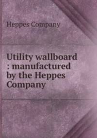 Utility wallboard : manufactured by the Heppes Company