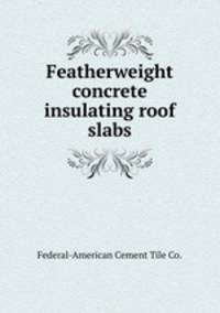 Featherweight concrete insulating roof slabs