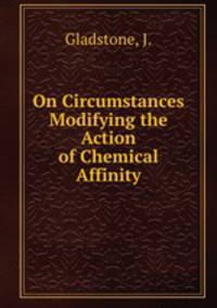On Circumstances Modifying the Action of Chemical Affinity