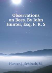 Observations on Bees. By John Hunter, Esq. F. R. S.