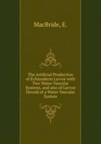 The Artificial Production of Echinoderm Larvoe with Two Water-Vascular Systems, and also of Larvoe Devoid of a Water-Vascular System