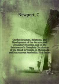 On the Structure, Relations, and Development of the Nervous and Circulatory Systems, and on the Existence of a Complete Circulation of the Blood in Vessels, in Myriapoda and Macrourous Arachnida. First Series