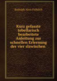 Kurz gefasste tebellarisch bearbeitete Anleitung zur schnellen Erlernung der vier slawischen .