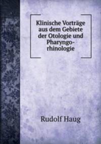 Klinische Vortrage aus dem Gebiete der Otologie und Pharyngo-rhinologie.