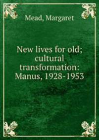 New lives for old; cultural transformation: Manus, 1928-1953