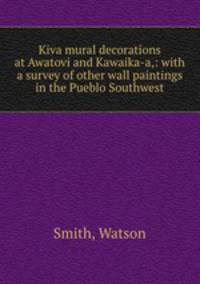 Kiva mural decorations at Awatovi and Kawaika-a,: with a survey of other wall paintings in the Pueblo Southwest