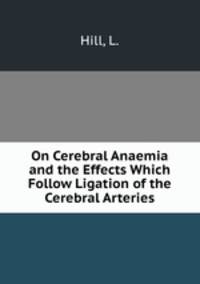 On Cerebral Anaemia and the Effects Which Follow Ligation of the Cerebral Arteries