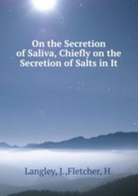 On the Secretion of Saliva, Chiefly on the Secretion of Salts in It