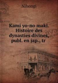 Kami yo-no maki. Histoire des dynasties divines, publ. en jap., tr .