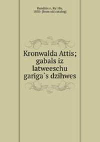 Kronwalda Attis; gabals iz latweeschu gariga?s dzihwes