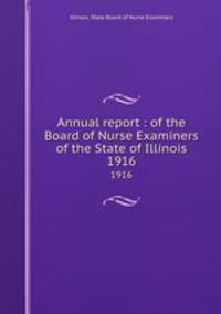 Annual report : of the Board of Nurse Examiners of the State of Illinois. 1916