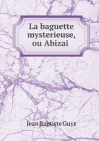 La baguette mysterieuse, ou Abizai .