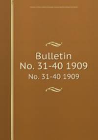 Bulletin. No. 31-40 1909
