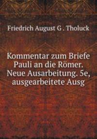 Kommentar zum Briefe Pauli an die Romer. Neue Ausarbeitung. 5e, ausgearbeitete Ausg