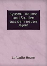 Kyushu: Traume und Studien aus dem neuen Japan
