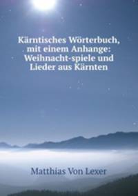 Karntisches Worterbuch, mit einem Anhange: Weihnacht-spiele und Lieder aus Karnten