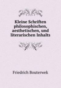 Kleine Schriften philosophischen, aesthetischen, und literarischen Inhalts