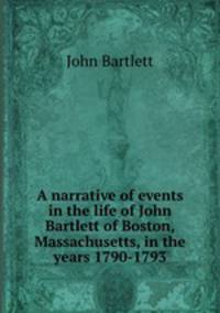 A narrative of events in the life of John Bartlett of Boston, Massachusetts, in the years 1790-1793