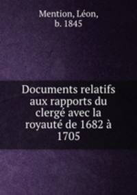 Documents relatifs aux rapports du clerge avec la royaute de 1682 a 1705