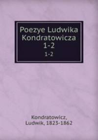 Poezye Ludwika Kondratowicza. 1-2