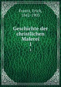 Geschichte der christlichen Malerei. 1