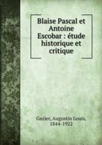 Blaise Pascal et Antoine Escobar : etude historique et critique
