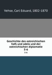 Geschichte des ostreichischen hofs und adels und der ostreichischen diplomatie. 5-6