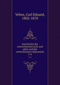 Geschichte des ostreichischen hofs und adels und der ostreichischen diplomatie. 3-4