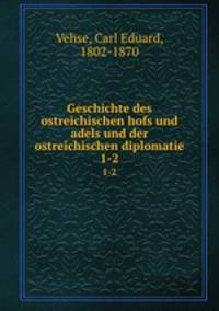 Geschichte des ostreichischen hofs und adels und der ostreichischen diplomatie. 1-2